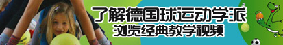 看女人BB网站了解德国球运动学派，浏览经典教学视频。